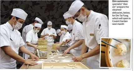  ??  ?? Dim summons: specialist “dian xin” prepare the steamed delicacies, below, for Din Tai Fung, which will open in Covent Garden next month