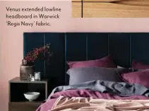  ??  ?? Venus extended lowline headboard in Warwick ‘Regis Navy’ fabric.