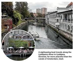  ??  ?? A sightseein­g boat travels along the Ljubljanic­a River in Ljubljana, Slovenia, far more peaceful than the canals of Amsterdam, inset.