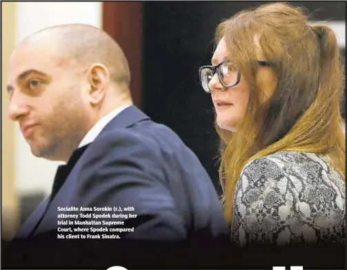  ??  ?? Socialite Anna Sorokin (r.), with attorney Todd Spodek during her trial in Manhattan Supreme Court, where Spodek compared his client to Frank Sinatra.