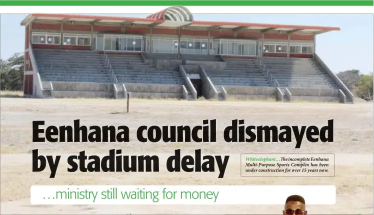  ??  ?? White elephant…The incomplete Eenhana Multi-Purpose Sports Complex has been under constructi­on for over 15 years now.