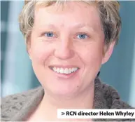  ??  ?? > RCN director Helen Whyley