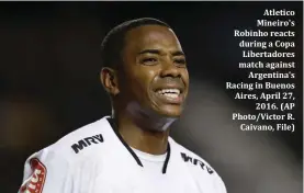  ?? ?? Atletico Mineiro's Robinho reacts during a Copa Libertador­es match against Argentina's Racing in Buenos Aires, April 27, 2016. (AP Photo/Victor R. Caivano, File)
