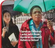  ??  ?? Oprah as deborah Lacks, with rose Byrne as journalist rebecca Skloot