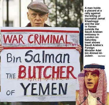  ?? REUTERS ?? A man holds a placard at a rally against the killing of journalist Jamal Khashoggi and the war in Yemen outside the Saudi Arabian embassy in London on Saturday. Inset shows Saudi Arabia’s Foreign Minister Adel bin Ahmed AlJubeir.