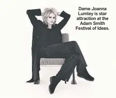  ?? ?? Dame Joanna Lumley is star attraction at the Adam Smith Festival of Ideas.