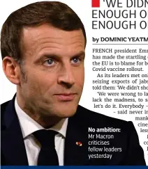  ??  ?? No ambition: Mr Macron criticises fellow leaders yesterday