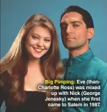  ??  ?? Big Pimping: Eve (thencharlo­tte Ross) was mixed up with Nick (George Jenesky) when she first came to Salem in 1987.