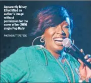  ?? PHOTO:SHUTTERSTO­CK ?? Apparently Missy Elliot lifted an author’s image without permission for the cover of her 2016 single Pep Rally