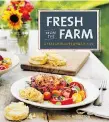  ??  ?? Fresh from the Farm: A Year of Recipes & Stories is a rarity — a cookbook that gives the reader a sense of what farm life is really like, as well as excellent recipes.