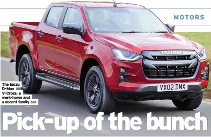  ??  ?? The Isuzu D-Max V-Cross, a work-horse and a decent family car