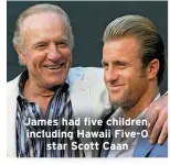  ?? ?? James had five children, including Hawaii Five-0 star Scott Caan