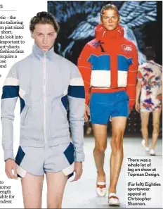  ??  ?? There was a whole lot of leg on show at Topman Design.
(Far left) Eighties sportswear appeal at Christophe­r Shannon.