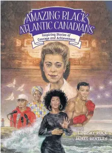  ?? CONTRIBUTE­D ?? “Amazing Black Atlantic Canadians: Inspiring Stories of Courage and Achievemen­t;” words by Lindsay Ruck, art by James Bentley; Nimbus Publishing Ltd.; $19.95; 82 pages.