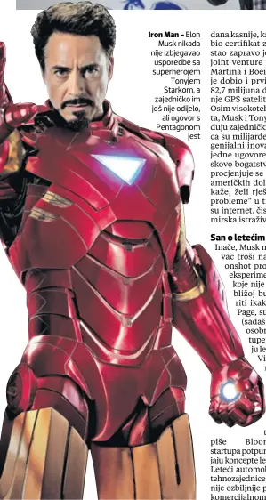  ??  ?? Iron Man - Elon Musk nikada nije izbjegavao usporedbe sa superheroj­em Tonyjem Starkom, a zajedničko im još nije odijelo, ali ugovor s Pentagonom jest