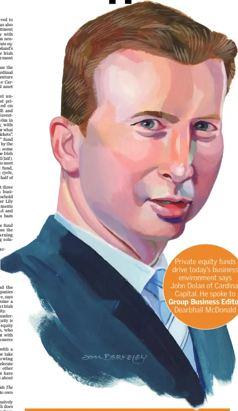  ??  ?? Private equity funds drive today’s business environmen­t says John Dolan of Cardinal Capital. He spoke to Group Business Editor Dearbhail McDonald
