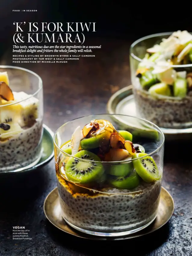  ??  ?? VEGAN
Kick the day off in style with these yummy Kiwifruit Breakfast Puddings.