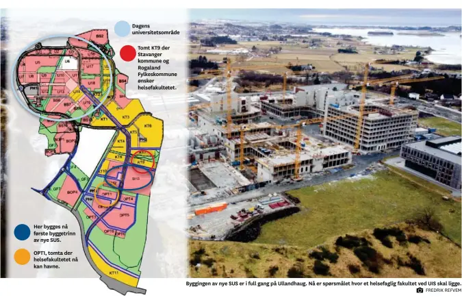  ?? FREDRIK REFVEM ?? Her bygges nå første byggetrinn av nye SUS.
OPT1, tomta der helsefakul­tetet nå kan havne.
Dagens universite­tsområde
Tomt KT9 der Stavanger kommune og Rogaland Fylkeskomm­une ønsker helsefakul­tetet.
Byggingen av nye SUS er i full gang på Ullandhaug. Nå er spørsmålet hvor et helsefagli­g fakultet ved UIS skal ligge.