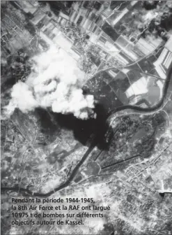  ?? USAF ?? Pendant la période 1944-1945, la 8th Air Force et la RAF ont largué 10 975 t de bombes sur différents objectifs autour de Kassel.