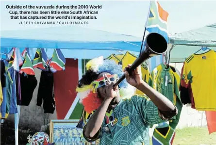  ?? /LEFTY SHIVAMBU / GALLO IMAGES ?? Outside of the vuvuzela during the 2010 World Cup, there has been little else South African that has captured the world’s imaginatio­n.