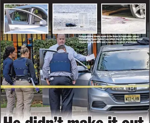  ??  ?? Police examine bloody scene in the Bronx in September, where Christophe­r Pagan (below) was killed. One of the bullets shattered window in vehicle (left) and a cup covers a piece of evidence.