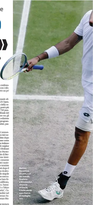  ?? ANsA ?? Matteo Berrettini, 25 anni, n.8 del mondo, finalista a Wimbledon, rinuncia ai Giochi. l’Italia perde una chance di medaglia