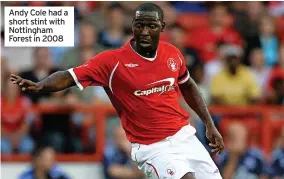  ?? ?? Andy Cole had a short stint with Nottingham Forest in 2008