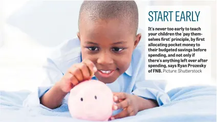  ?? Picture: Shuttersto­ck ?? It's never too early to teach your children the 'pay themselves first' principle, by first allocating pocket money to their budgeted savings before spending, and not only if there's anything left over after spending, says Ryan Prozesky of FNB.