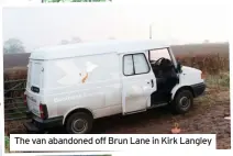  ??  ?? The van abandoned off Brun Lane in Kirk Langley