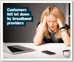  ??  ?? Customers felt let down by broadband providers