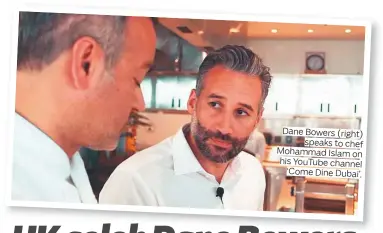  ??  ?? Dane Bowers (right) speaks to chef Mohammad Islam on his YouTube channel ‘Come Dine Dubai’.