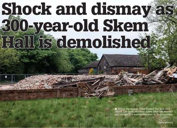  ?? James Maloney ?? Site of the former Toby Tavern Bar and Grill, which has been knocked down after the derelict pub caught fire earlier this year in Skelmersda­le