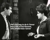  ??  ?? Pat’s the way to do it: Trevor was a fan of Pat Phoenix, who played Elsie Tanner