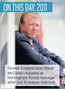  ??  ?? Former England boss Steve McClaren resigned as Nottingham Forest manager after just 10 league matches