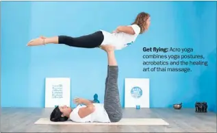  ??  ?? Passionate yogis: Carolyn Russell and Nicole Moyes of Raw Yoga. Get flying: Acro yoga combines yoga postures, acrobatics and the healing art of thai massage.