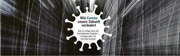  ??  ?? Wie Corona unsere Zukunft verändert
Eine 12‰teilige Serie mit internatio­nalen Experten – in Kooperatio­n mit „The New Institute“