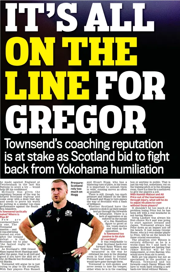  ??  ?? Is Townsend tactically naive? Where is Plan B?
Pressure: Scotland rely too much on Hogg
Is Townsend too passive in his style of coaching?