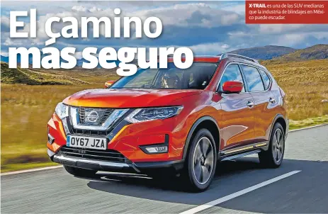  ?? ?? X TRAIL es una de las SUV medianas que la industria de blindajes en México puede escudar.