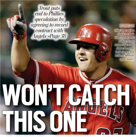  ?? BEN MARGOT — THE ASSOCIATED PRESS ?? Mike Trout and the Angels are finalizing a record $432 million, 12-year contract that would shatter the record for the largest deal in North American sports history.