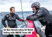  ??  ?? Sir Ben Ainslie takes Sir Robin foiling with INEOS Team UK