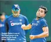  ?? PTI ?? Deepak Chahar is one of the rookie pacers to be picked for the South Africa T20I series.