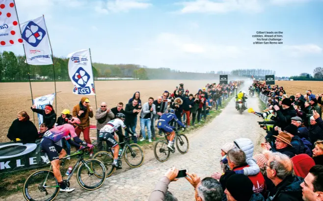  ??  ?? Gilbert leads on the cobbles. Ahead of him: his final challenge - a Milan-San Remo win