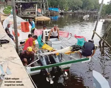  ??  ?? TUJUH nelayan terselamat dalam tragedi bot terbalik.