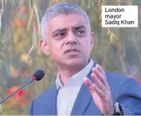  ??  ?? London mayor Sadiq Khan