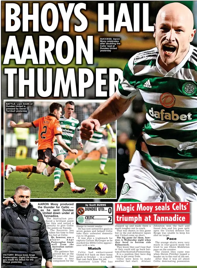 ?? ?? BATTLE: Liam Smith of Dundee United is pressed by David Turnbull yesterday
VICTORY: Bhoys boss Ange Postecoglo­u; Oh Hyeongyu made his debut for the Bhoys yesterday
SUCCESS: Aaron Mooy celebrates after doubling the Celts’ lead at Dundee United yesterday