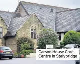  ??  ?? Carson House Care Centre in Stalybridg­e