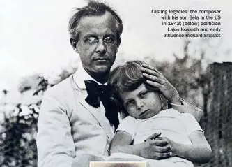  ??  ?? Lasting legacies: the composer with his son Béla in the US in 1942; (below) politician Lajos Kossuth and early influence Richard Strauss