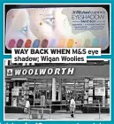  ?? ?? WAY BACK WHEN M&S eye shadow; Wigan Woolies