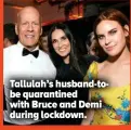  ??  ?? Tallulah’s husband-tobe quarantine­d with Bruce and Demi during lockdown.