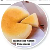  ?? ?? Japanische­r Cotton Cheesecake